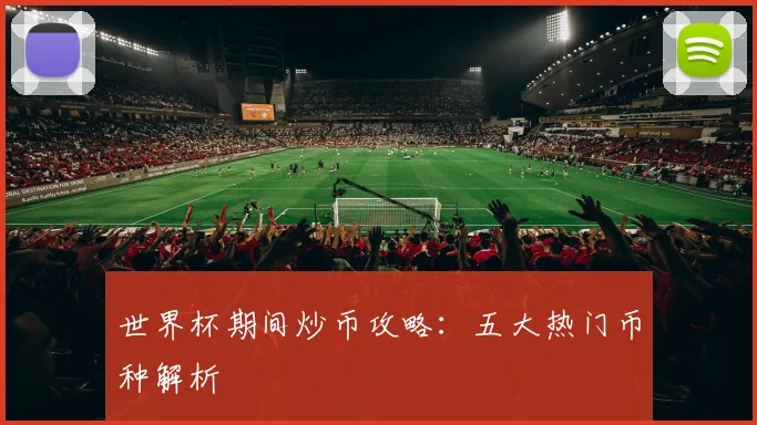 世界杯期间炒币攻略：五大热门币种解析