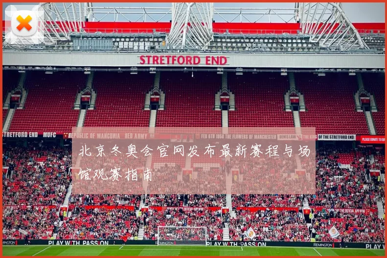 北京冬奥会官网发布最新赛程与场馆观赛指南
