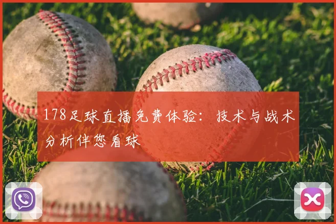 178足球直播免费体验：技术与战术分析伴您看球