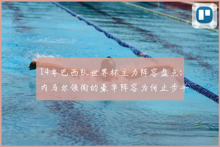 14年巴西队世界杯主力阵容盘点：内马尔领衔的豪华阵容为何止步半决赛？