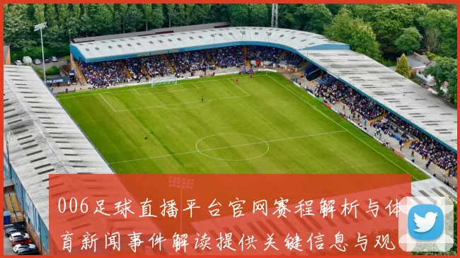 006足球直播平台官网赛程解析与体育新闻事件解读提供关键信息与观看看点
