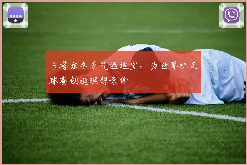 卡塔尔冬季气温适宜，为世界杯足球赛创造理想条件